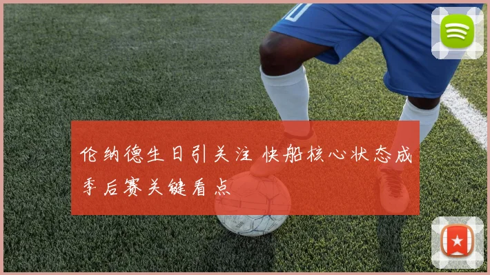 伦纳德生日引关注 快船核心状态成季后赛关键看点